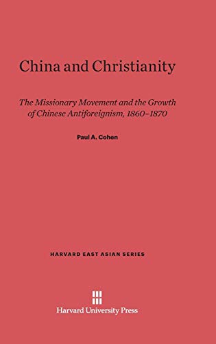 China and Christianity: The Missionary Movement and the Growth of Chinese Antiforeignism, 1860-1870 (Harvard East Asian, Band 11)