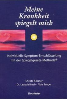 Meine Krankheit spiegelt mich. Individuelle Symptom-Entschlüsselung mit der Spiegelgesetz-Methode