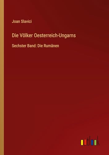 Die Völker Oesterreich-Ungarns: Sechster Band: Die Rumänen