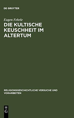 Die kultische Keuschheit im Altertum (Religionsgeschichtliche Versuche und Vorarbeiten, 6, Band 6)