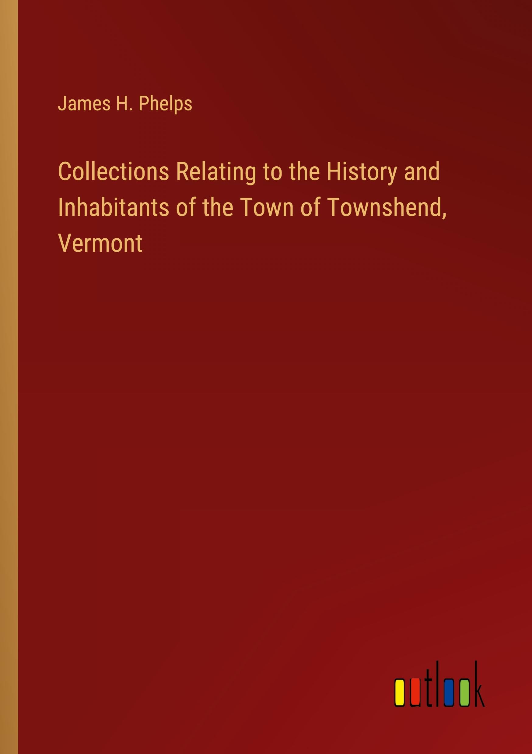 Collections Relating to the History and Inhabitants of the Town of Townshend, Vermont