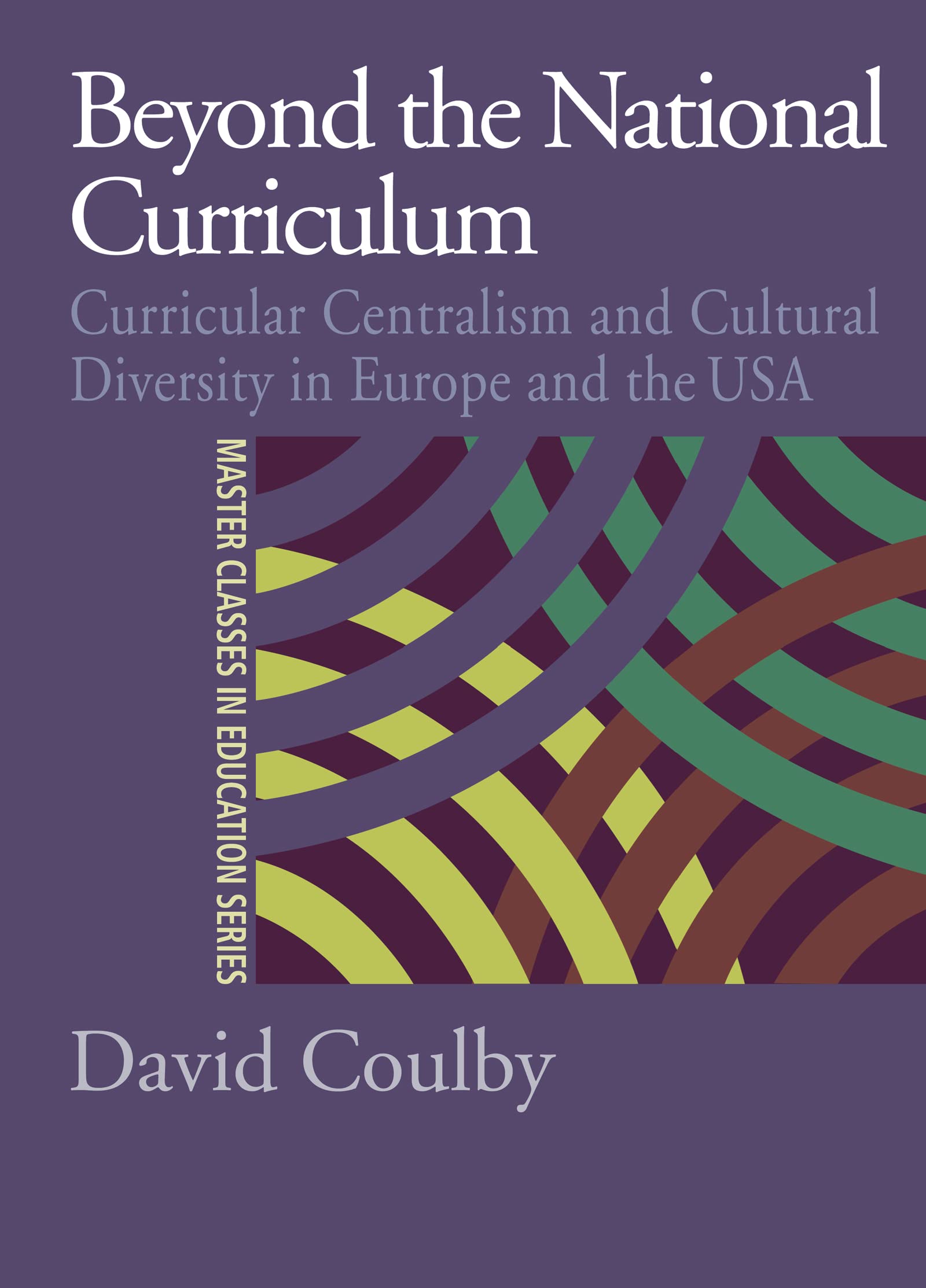 Beyond the National Curriculum: Curricular Centralism and Cultural Diversity in Europe and the USA (Master Classes in Education Series)