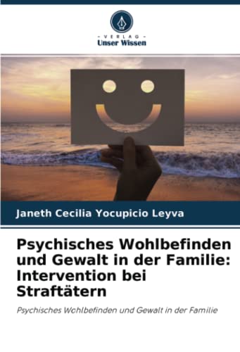 Psychisches Wohlbefinden und Gewalt in der Familie: Intervention bei Straftätern: Psychisches Wohlbefinden und Gewalt in der Familie