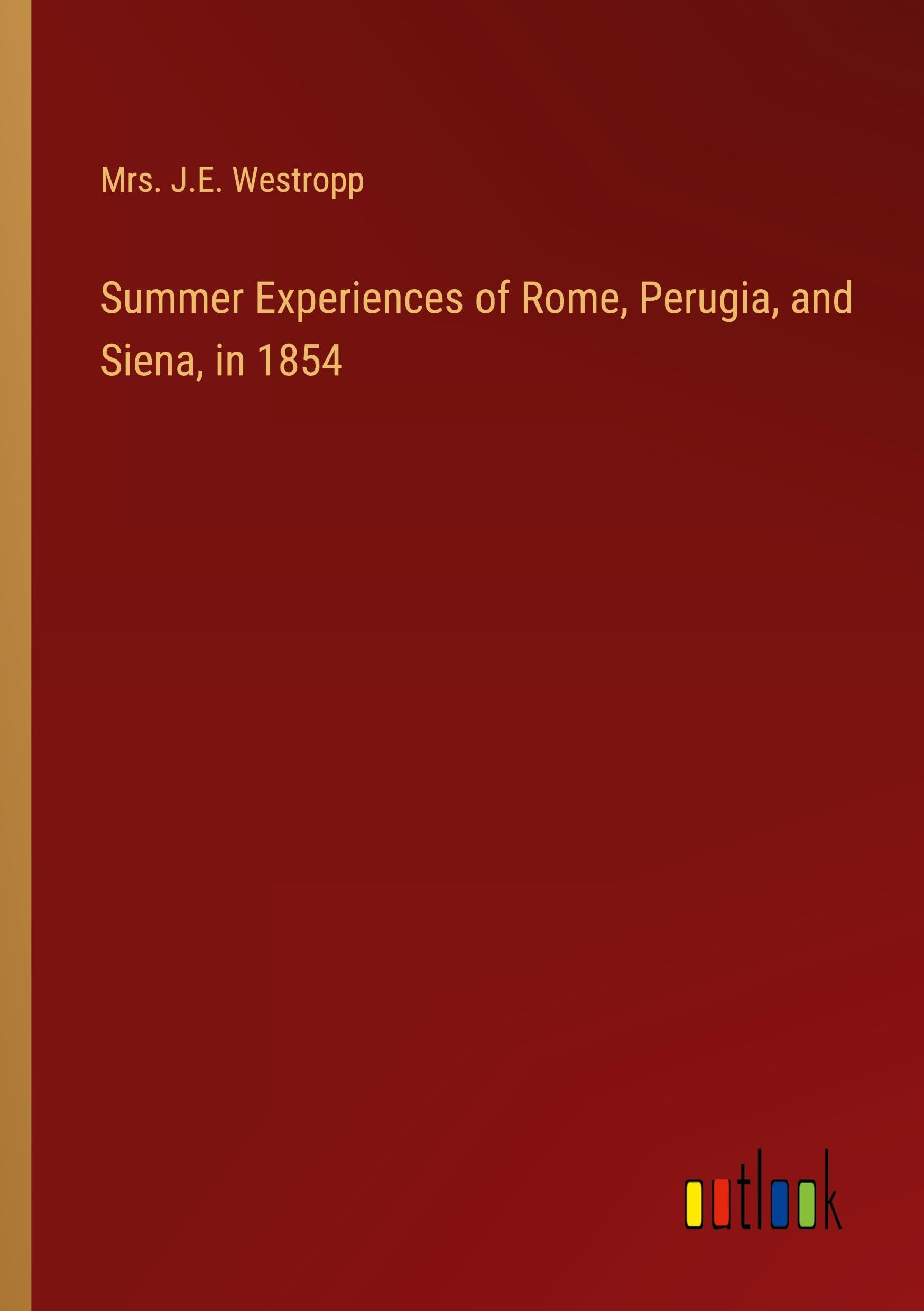 Summer Experiences of Rome, Perugia, and Siena, in 1854