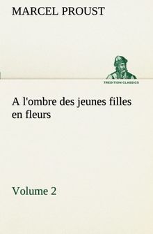 A l'ombre des jeunes filles en fleurs - Volume 2 (TREDITION CLASSICS)