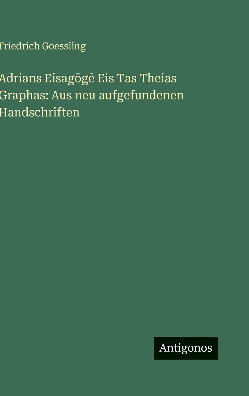 Adrians Eisag¿g¿ Eis Tas Theias Graphas: Aus neu aufgefundenen Handschriften