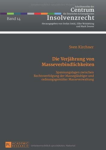 Die Verjährung von Masseverbindlichkeiten: Spannungslagen zwischen Rechtsverfolgung der Massegläubiger und ordnungsgemäßer Masseverwaltung (Schriftenreihe Des Centrum Fuer Deutsches Und Europaeisches)