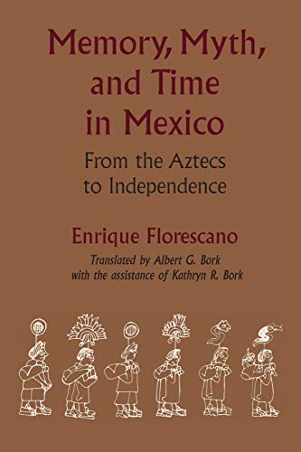 Memory, Myth, and Time in Mexico: From the Aztecs to Independence (Translations from Latin America)