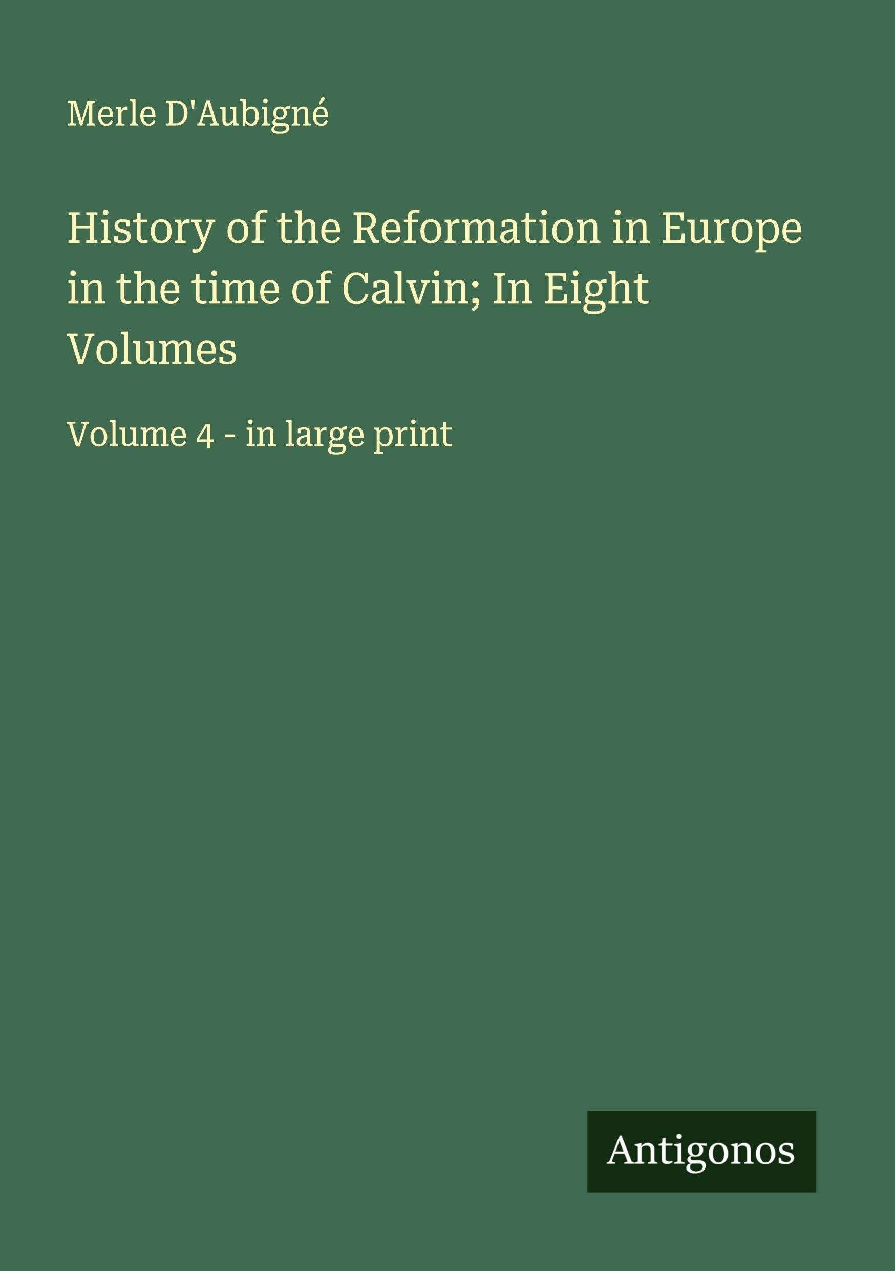 History of the Reformation in Europe in the time of Calvin; In Eight Volumes: Volume 4 - in large print