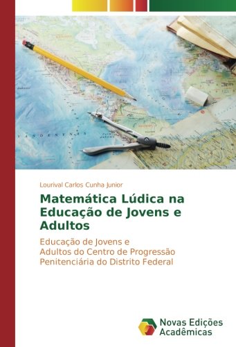Matemática Lúdica na Educação de Jovens e Adultos: Educação de Jovens e Adultos do Centro de Progressão Penitenciária do Distrito Federal