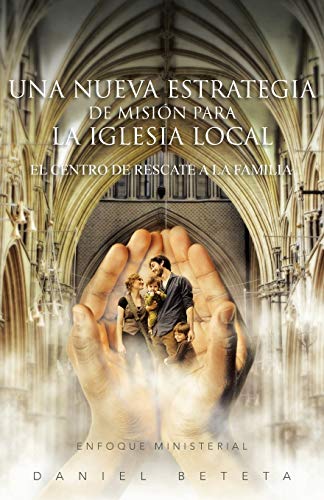 Una Nueva Estrategia de Misión Para la Iglesia Local: El Centro de Rescate a La Familia