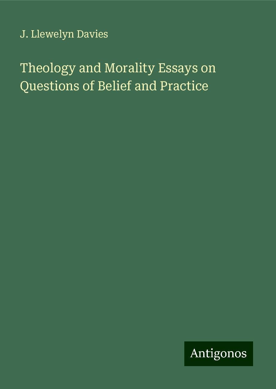 Theology and Morality Essays on Questions of Belief and Practice