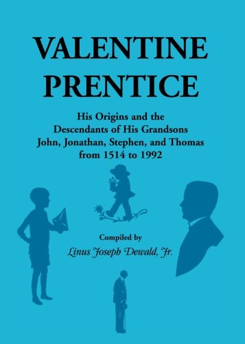 Valentine Prentice: His Origins and the Descendants of His grandsons John, Jonathan, Stephen, and Thomas - from 1514 to 1992