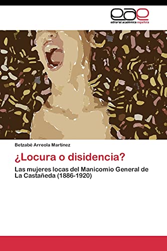¿Locura o disidencia?: Las mujeres locas del Manicomio General de La Castañeda (1886-1920)