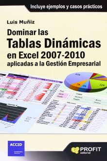 Dominar las tablas dinámicas en Excel 2007-2010 aplicadas a la gestión empresarial : incluye ejemplos y casos prácticos