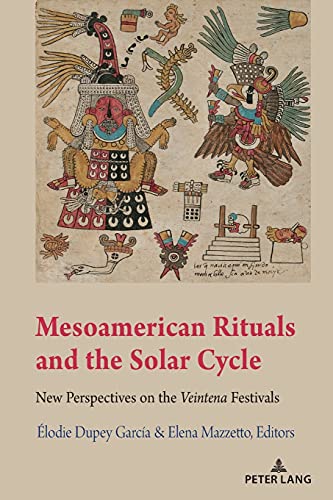 Mesoamerican Rituals and the Solar Cycle: New Perspectives on the Veintena Festivals (Indigenous Cultures of Latin America: Past and Present, 1, Band 1)
