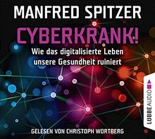 Cyberkrank!: Wie das digitalisierte Leben unserer Gesundheit ruiniert.