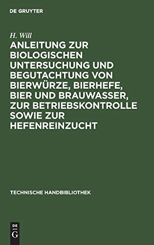 Anleitung zur biologischen Untersuchung und Begutachtung von Bierwürze, Bierhefe, Bier und Brauwasser, zur Betriebskontrolle sowie zur Hefenreinzucht (Technische Handbibliothek, 10, Band 10)