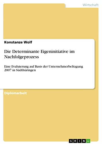 Die Determinante Eigeninitiative im Nachfolgeprozess: Eine Evaluierung auf Basis der Unternehmerbefragung 2007 in Südthüringen