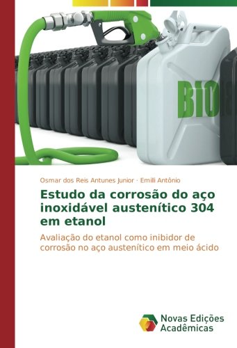 Estudo da corrosão do aço inoxidável austenítico 304 em etanol: Avaliação do etanol como inibidor de corrosão no aço austenítico em meio ácido