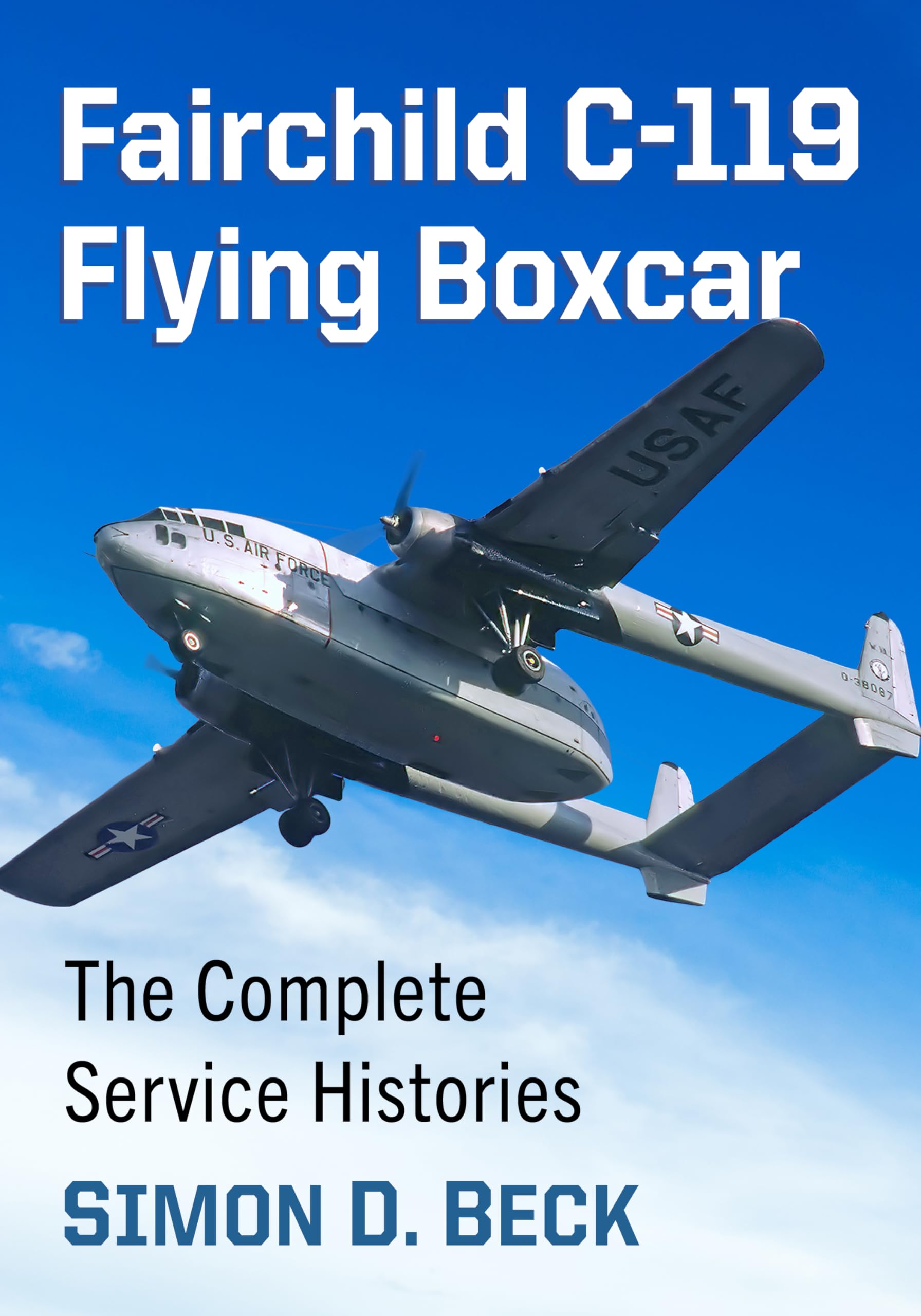 Beck, Simon D. Fairchild C-119 Flying Boxcar, The Complete Service Histories