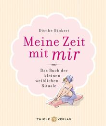 Meine Zeit mit mir: Das Buch der kleinen weiblichen Rituale