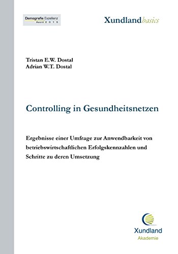 Controlling in Gesundheitsnetzen: Ergebnisse einer Umfrage zur Anwendbarkeit von betriebswirtschaftlichen Erfolgskennzahlen und Schritte zu deren Umsetzung (XundlandBasics)