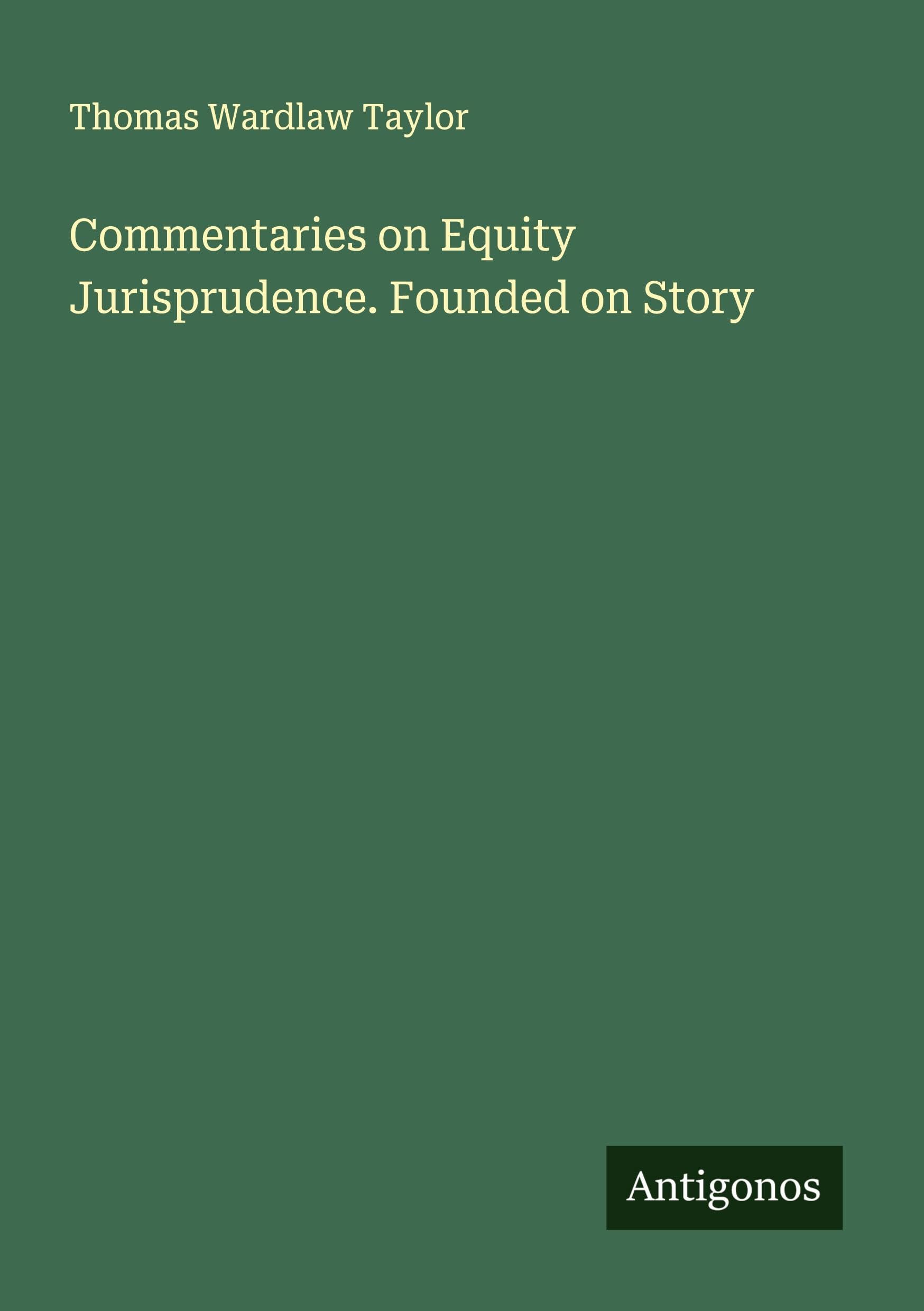 Commentaries on Equity Jurisprudence. Founded on Story