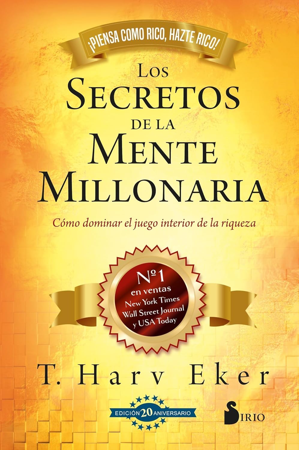Secretos de la mente millonaria. Edición 20 aniversario: Cómo dominar el juego interior de la riqueza