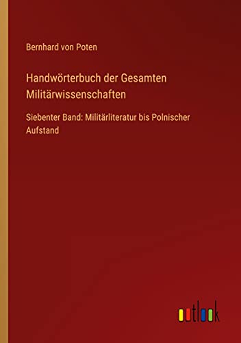 Handwörterbuch der Gesamten Militärwissenschaften: Siebenter Band: Militärliteratur bis Polnischer Aufstand
