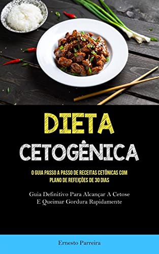 Dieta Cetogênica: O guia passo a passo de receitas cetônicas com plano de refeições de 30 dias (Guia definitivo para alcançar a cetose e queimar gordura rapidamente)