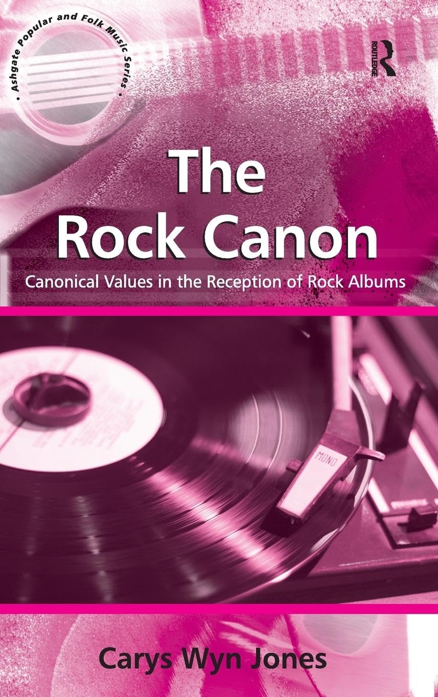 The Rock Canon: Canonical Values in the Reception of Rock Albums (Ashgate Popular and Folk Music Series)
