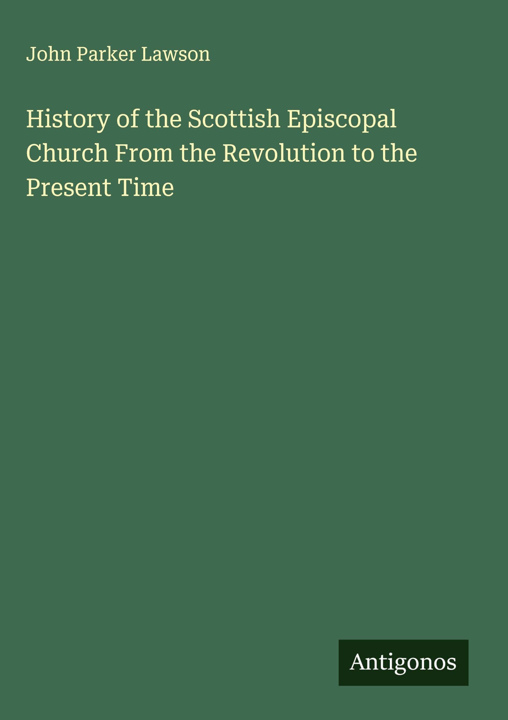 History of the Scottish Episcopal Church From the Revolution to the Present Time