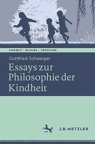Ethik der Kindheit: Philosophische Essays (Kindheit – Bildung – Erziehung. Philosophische Perspektiven)