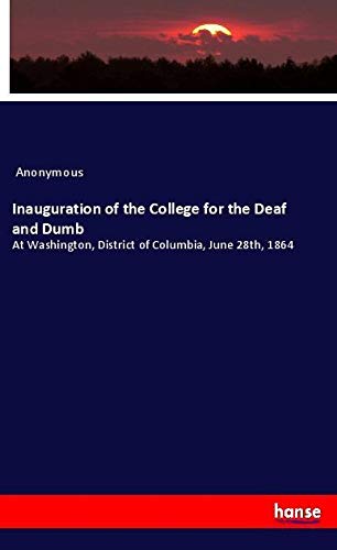 Inauguration of the College for the Deaf and Dumb: At Washington, District of Columbia, June 28th, 1864