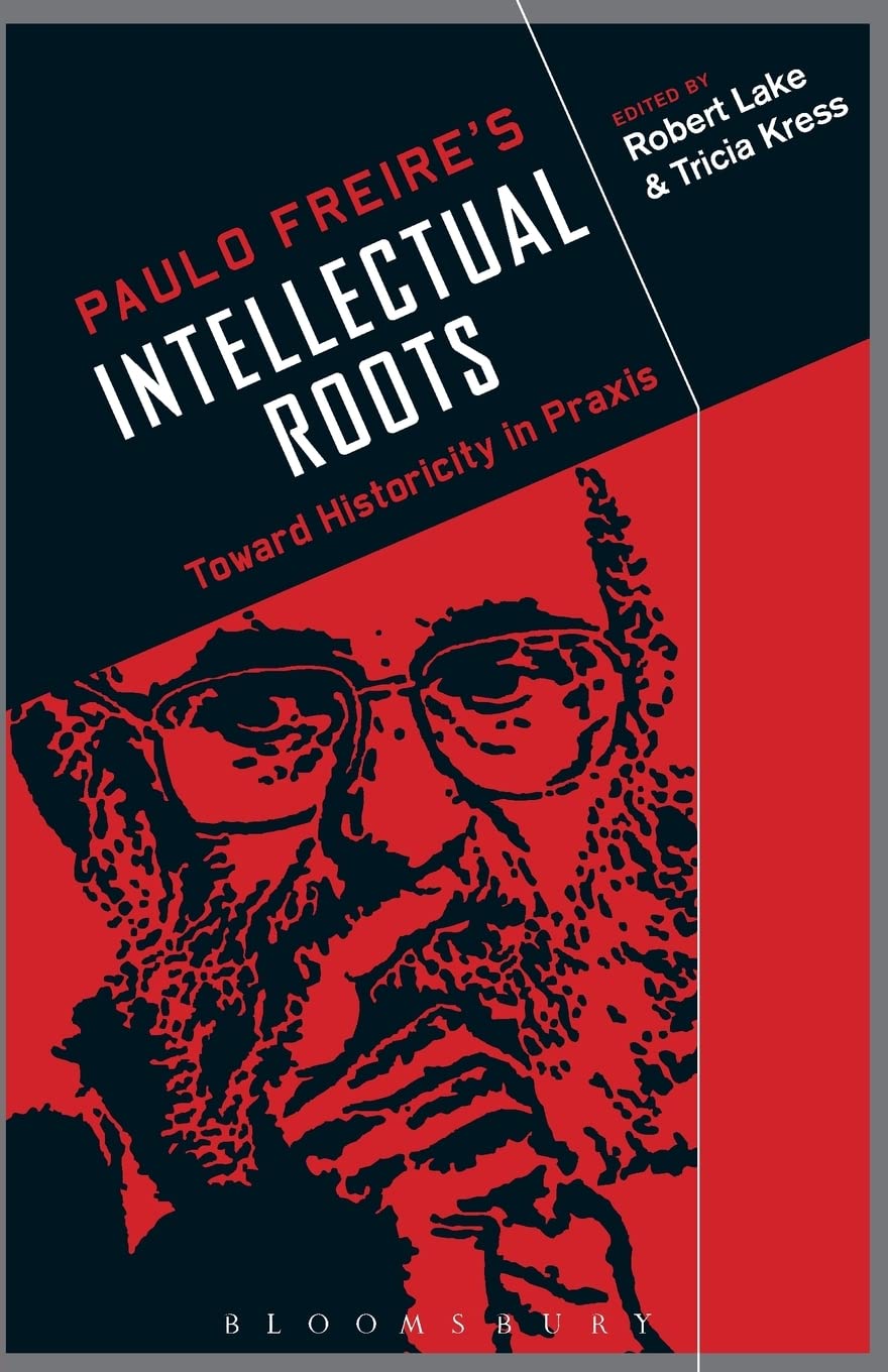 Paulo Freire's Intellectual Roots: Toward Historicity in Praxis