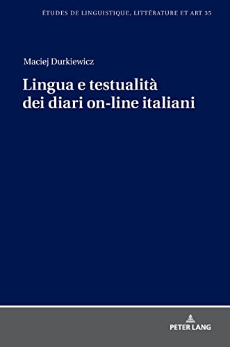 Lingua e testualità dei diari on-line italiani (Etudes de linguistique, littérature et arts / Studi di Lingua, Letteratura e Arte, Band 35)
