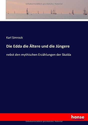 Die Edda die Ältere und die Jüngere: nebst den mythischen Erzählungen der Skalda