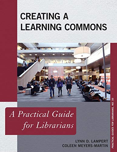 Creating A Learning Commons: A Practical Guide for Librarians (Practical Guides for Librarians, 55, Band 55)