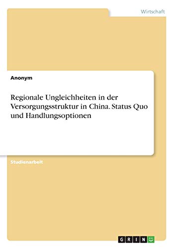 Regionale Ungleichheiten in der Versorgungsstruktur in China. Status Quo und Handlungsoptionen