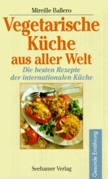 Vegetarische Küche aus aller Welt. Die besten Rezepte der internationalen Küche