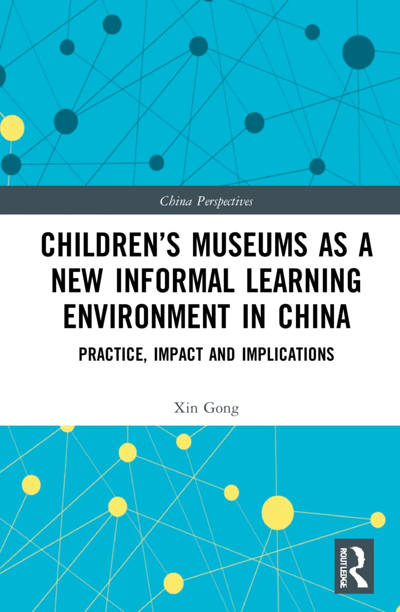 Children’s Museums as a New Informal Learning Environment in China: Practice, Impact and Implications (China Perspectives)