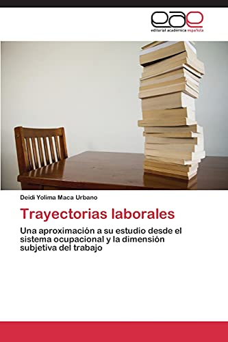 Trayectorias laborales: Una aproximación a su estudio desde el sistema ocupacional y la dimensión subjetiva del trabajo