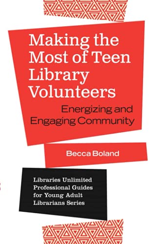 Making the Most of Teen Library Volunteers: Energizing and Engaging Community (Libraries Unlimited Professional Guides for Young Adult Librarians)