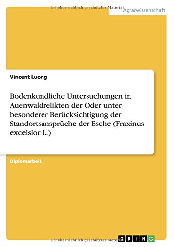 Bodenkundliche Untersuchungen in Auenwaldrelikten der Oder unter besonderer Berücksichtigung der Standortsansprüche der Esche (Fraxinus excelsior L.)