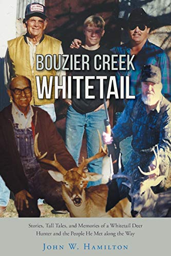 Bouzier Creek Whitetail: Stories, Tall Tales, and Memories of a Whitetail Deer Hunter and the People He Met along the Way