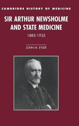 Sir Arthur Newsholme and State Medicine, 1885–1935 (Cambridge Studies in the History of Medicine)
