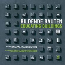 Bildende Bauten /Educating Buildings: Nachhaltigkeit lernen durch Gebäudegestaltung. Leitfaden für Planer, Bauherren, Nutzer /Learning sustainability ... Handbook for planners, clients, occupants