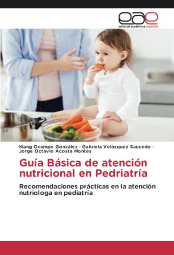 Guía Básica de atención nutricional en Pedriatría: Recomendaciones prácticas en la atención nutriologa en pediatría