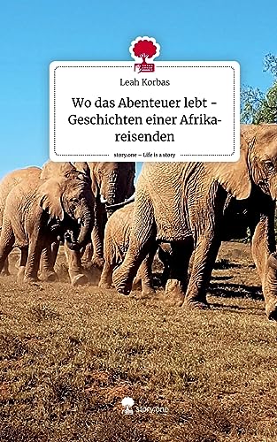 Wo das Abenteuer lebt -Geschichten einer Afrikareisenden. Life is a Story - story.one